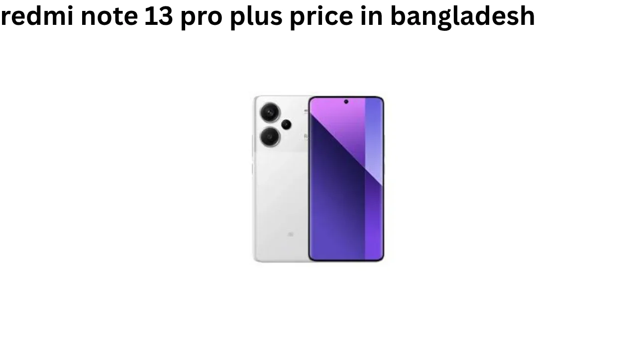 redmi note 13 pro plus price in bangladesh