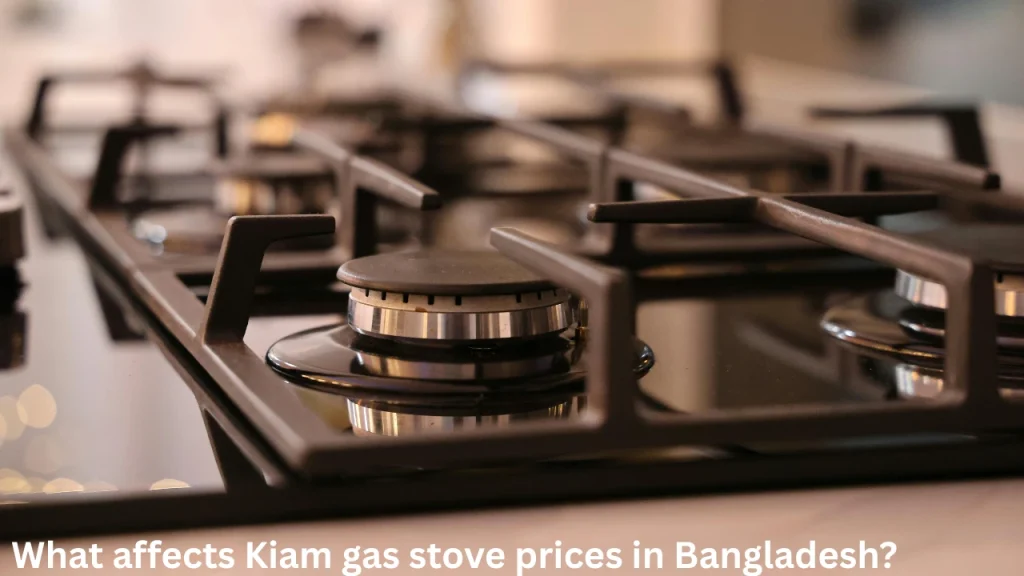 What affects Kiam gas stove prices in Bangladesh